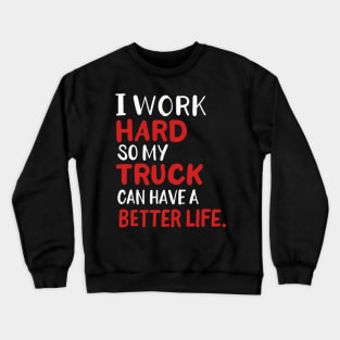 I Work Hard So My Truck Can Have A Better Life Crewneck Sweatshirt